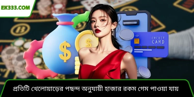 প্রতিটি খেলোয়াড়ের পছন্দ অনুযায়ী হাজার রকম গেম পাওয়া যায়