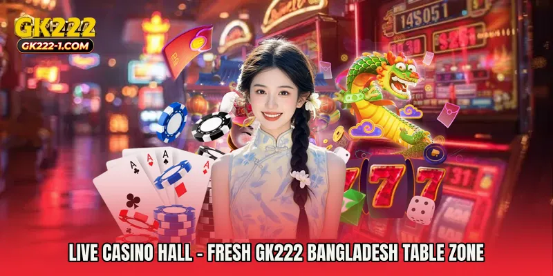 Live Casino Hall - Fresh GK222 Bangladesh Table Zone