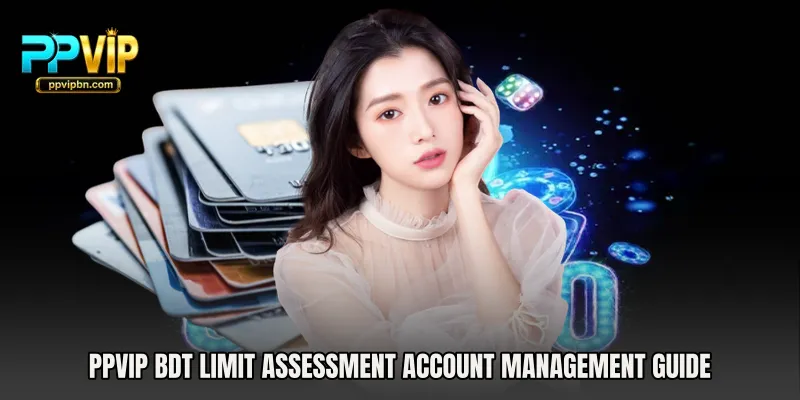 PPVIP BDT Limit Assessment account management guide